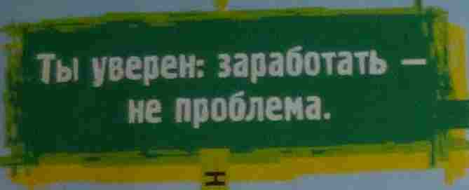 Ты уверен: заработать - не проблема.